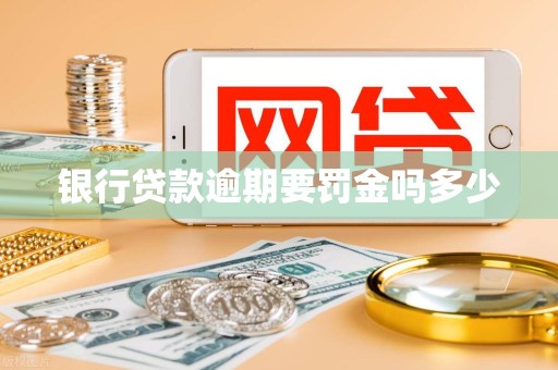 銀行貸款逾期要罰金嗎多少